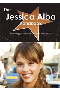 The Jessica Alba Handbook - Everything You Need to Know about Jessica Alba