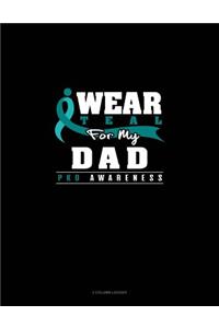 I Wear Teal for My Dad - Pkd Awareness