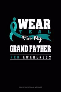 I Wear Teal for My Grand Father - Pkd Awareness
