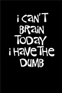 I Can't Brain Today I Have the Dumb