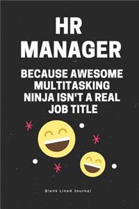 HR Manager Because Awesome Multitasking Ninja Isn't a Real Job Title. Blank Lined Journal