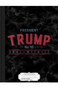 President Trump 45 Deal with It Composition Notebook