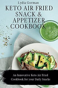 Keto Air Fried Snack and Appetizer Cookbook
