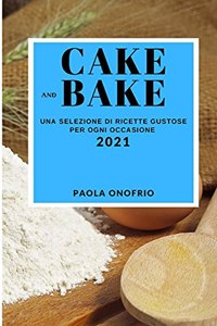 Cake and Bake 2021 (Cake and Bake Recipes 2021 Italian Edition)