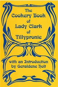 Cookery Book of Lady Clark of Tillypronie