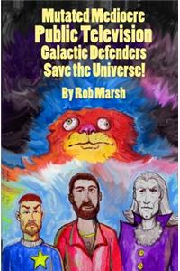 Mutated Mediocre Public Television Galactic Defenders Save the Universe!
