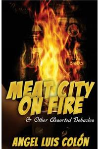 Meat City on Fire and Other Assorted Debacles