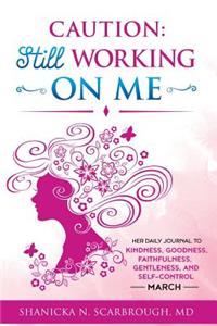 Caution: Still Working on Me: Her Daily Journal to Kindness, Goodness, Faithfulness, Gentleness and Self-Control