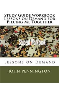 Study Guide Workbook Lessons on Demand for Piecing Me Together