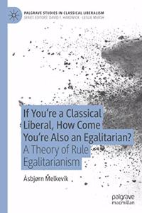 If You're a Classical Liberal, How Come You're Also an Egalitarian?