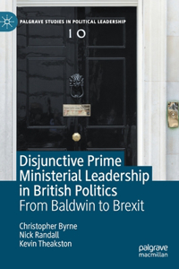 Disjunctive Prime Ministerial Leadership in British Politics