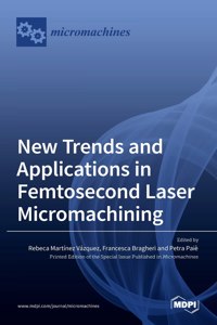 New Trends and Applications in Femtosecond Laser Micromachining