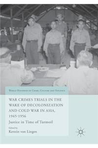 War Crimes Trials in the Wake of Decolonization and Cold War in Asia, 1945-1956