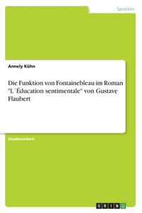 Funktion von Fontainebleau im Roman L´Éducation sentimentale von Gustave Flaubert