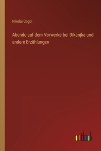 Abende auf dem Vorwerke bei Dikanjka und andere Erzählungen