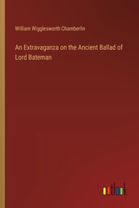 Extravaganza on the Ancient Ballad of Lord Bateman