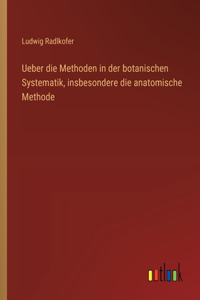 Ueber die Methoden in der botanischen Systematik, insbesondere die anatomische Methode