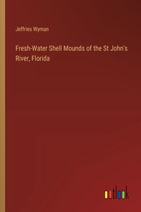 Fresh-Water Shell Mounds of the St John's River, Florida