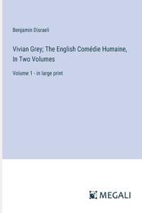 Vivian Grey; The English Comédie Humaine, In Two Volumes