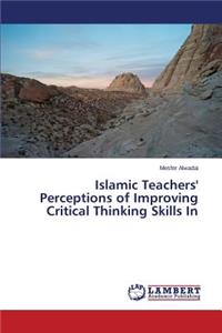 Islamic Teachers' Perceptions of Improving Critical Thinking Skills In