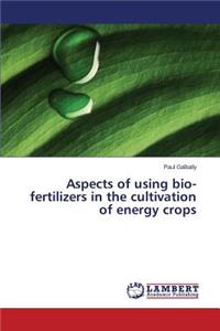 Aspects of using bio-fertilizers in the cultivation of energy crops