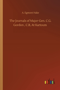 Journals of Major-Gen. C.G. Gordon, C.B, At Kartoum