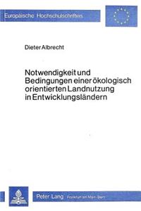 Notwendigkeit und Bedingungen einer oekologisch orientierten Landnutzung in Entwicklungslaendern