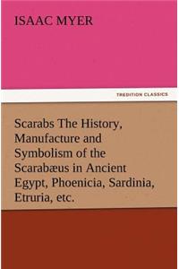 Scarabs The History, Manufacture and Symbolism of the Scarabæus in Ancient Egypt, Phoenicia, Sardinia, Etruria, etc.