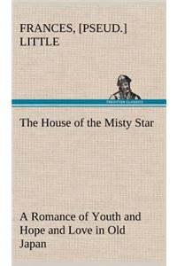 The House of the Misty Star A Romance of Youth and Hope and Love in Old Japan