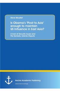 Is Obama's 'Pivot to Asia' enough to maintain US Influence in East Asia?