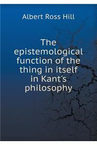 The Epistemological Function of the Thing in Itself in Kant's Philosophy