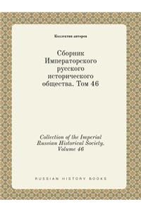 Collection of the Imperial Russian Historical Society. Volume 46