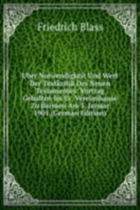 Uber Notwendigkeit Und Wert Der Textkritik Des Neuen Testamentes: Vortrag Gehalten Im Ev. Vereinshause Zu Barmen Am 3. Januar 1901 (German Edition)
