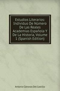 Estudios Literarios: Individuo De Numero De Las Reales Academias Espanola Y De La Historia, Volume 1 (Spanish Edition)