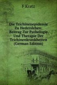 Die Trichinenepidemie Zu Hedersleben: Beitrag Zur Pathologie Und Therapie Der Trichinenkrankheiten (German Edition)