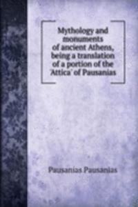 Mythology and monuments of ancient Athens, being a translation of a portion of the 'Attica' of Pausanias