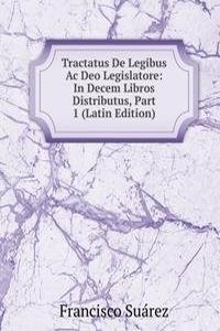 Tractatus De Legibus Ac Deo Legislatore: In Decem Libros Distributus, Part 1 (Latin Edition)