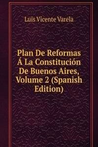 Plan De Reformas A La Constitucion De Buenos Aires, Volume 2 (Spanish Edition)