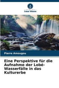 Eine Perspektive für die Aufnahme der Lobé-Wasserfälle in das Kulturerbe
