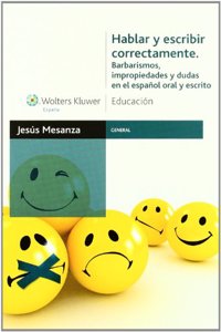 Hablar y escribir correctamente: barbarismos, impropiedades y dudas en el espanol oral y escrito
