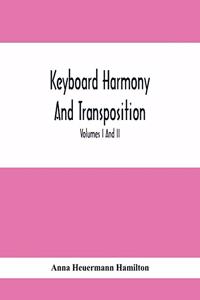 Keyboard Harmony And Transposition; A Practical Course Of Keyboard Work For Every Piano And Organ Studen. Pre Liminary Studies In Keyboard And Transposition Offers And Easy Means Of Acquiring An Empirical Knowledge Of Simple Harmony. Volumes I And