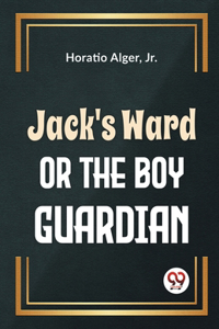 Jack'S Ward Or The Boy Guardian