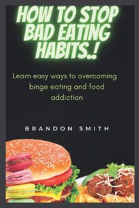 How to stop bad eating habits.