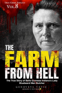 Farm from Hell: The True Story of Belle Gunness Indiana's Lady Bluebeard Men Butcher