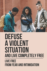 Defuse A Violent Situation And Live Completely Free