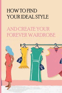 How To Find Your Ideal Style And Create Your Forever Wardrobe