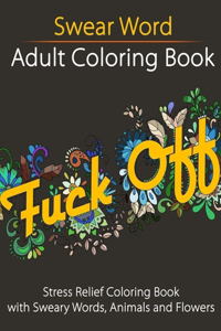 Swear Word Adult Coloring Book Stress Relief Coloring Book with Sweary Words, Animals and Flowers