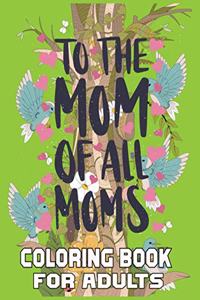 To The Mom Off All Moms Coloring Book For Adults
