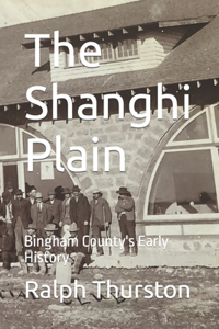 Shanghi Plain: Bingham County's Early History