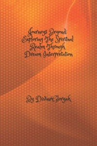 Journeys Beyond: Exploring the Spiritual Realm through Dream Interpretation